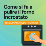 Come si fa a pulire il forno incrostato senza usare prodotti chimici