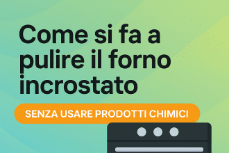 Come si fa a pulire il forno incrostato senza usare prodotti chimici