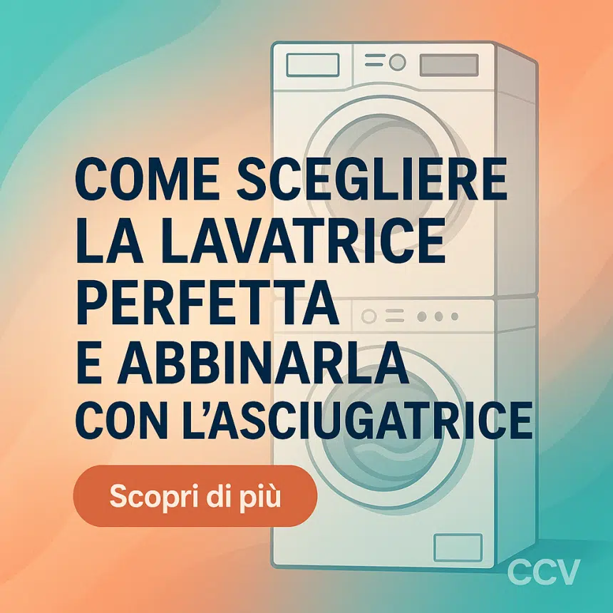 Come scegliere la lavatrice perfetta e abbinarla con l’asciugatrice